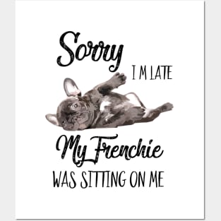 Sorry I'm late My frenchie was sitting on me Posters and Art